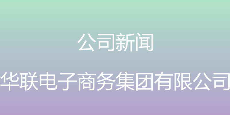 公司新闻 - 华联电子商务集团有限公司