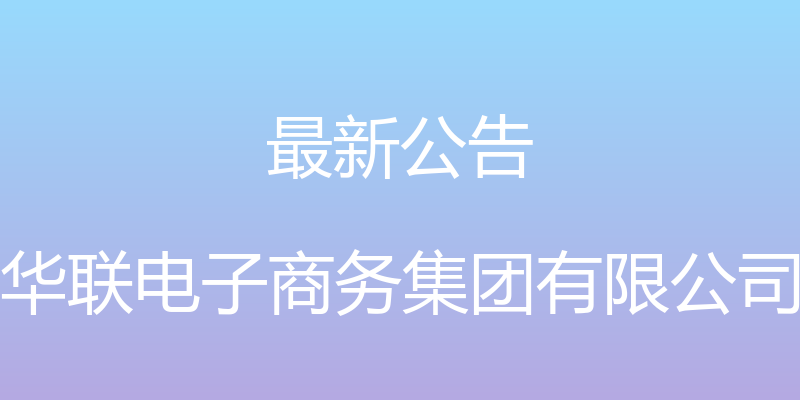 最新公告 - 华联电子商务集团有限公司